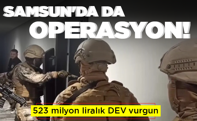 SAMSUN’DA DA OPERASYON!