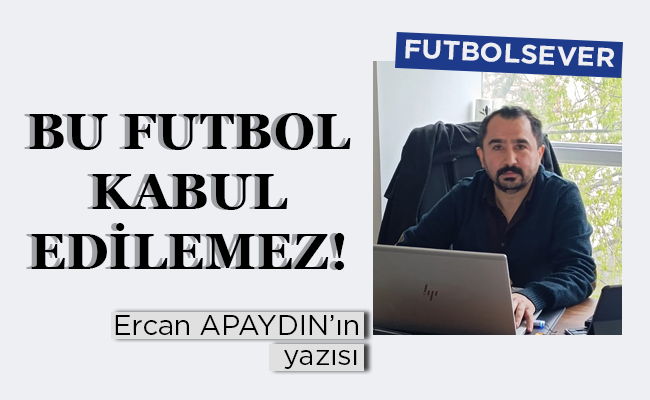 BU FUTBOL KABUL EDİLEMEZ!