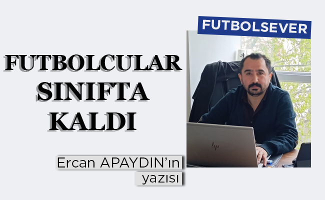 FUTBOLCULAR SINIFTA KALDI
