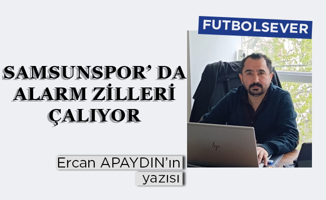 SAMSUNSPOR’ DA ALARM ZİLLERİ ÇALIYOR