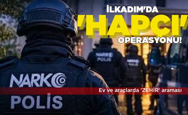 Ev ve araçlarda ‘ZEHİR’ araması  İLKADIM’DA ‘HAPÇI’ OPERASYONU!