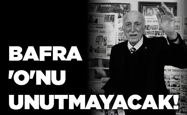 BAFRA ‘O’NU UNUTMAYACAK!