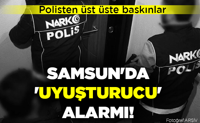 SAMSUN’DA ‘UYUŞTURUCU’ ALARMI!