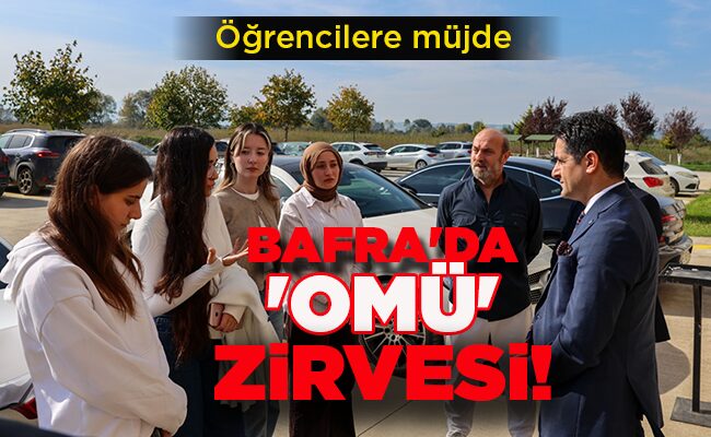 Öğrencilere müjde  BAFRA’DA ‘OMÜ’ ZİRVESİ!