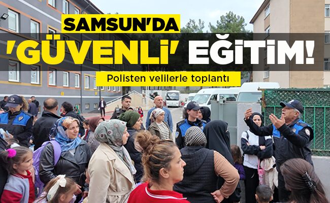 Polisten velilerle toplantı  SAMSUN’DA ‘GÜVENLİ’ EĞİTİM!