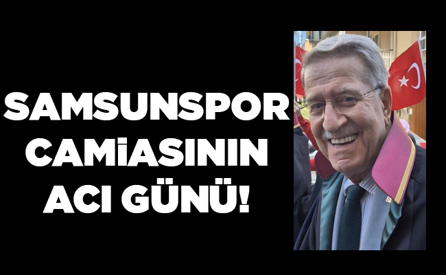 SAMSUNSPOR CAMİASININ ACI GÜNÜ!