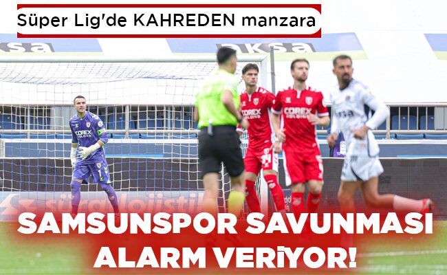 SAMSUNSPOR SAVUNMASI  ALARM VERİYOR!