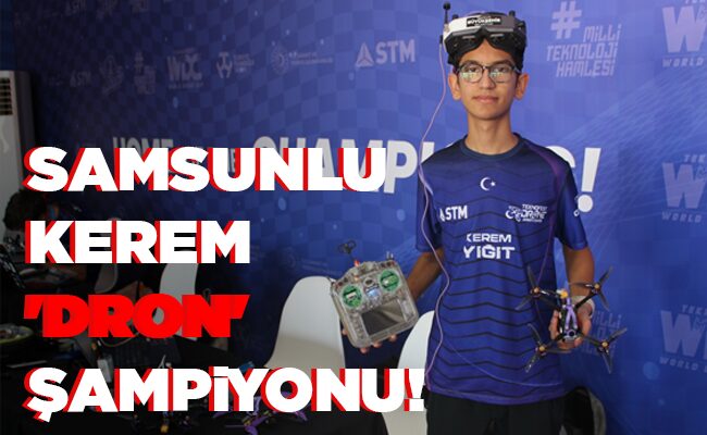 SAMSUNLU KEREM ‘DRON’ ŞAMPİYONU!